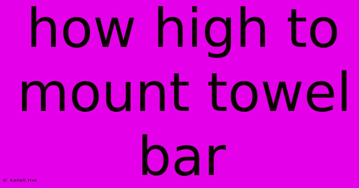 How High To Mount Towel Bar