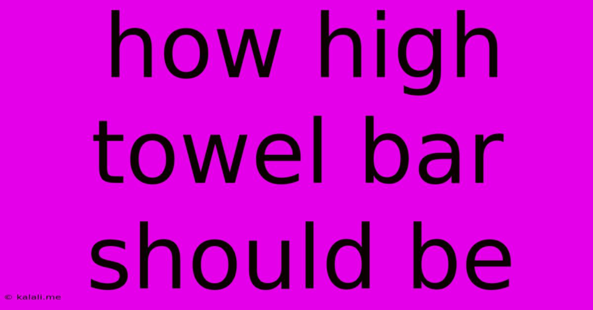How High Towel Bar Should Be