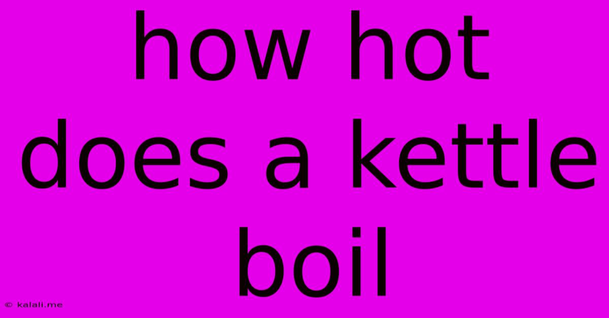 How Hot Does A Kettle Boil