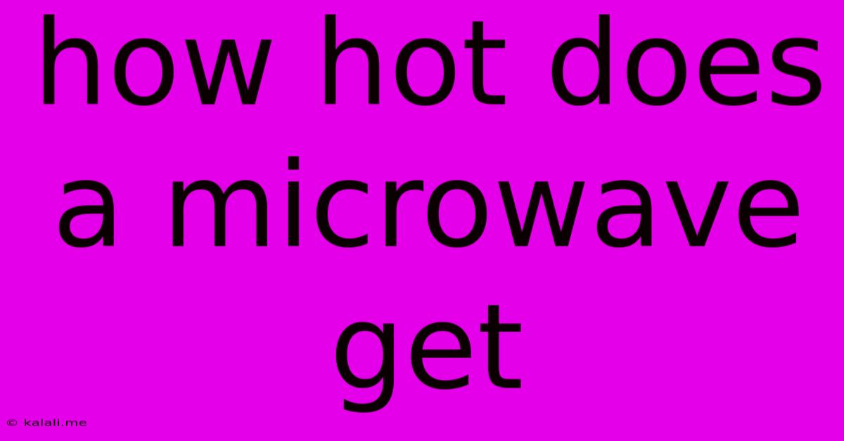 How Hot Does A Microwave Get