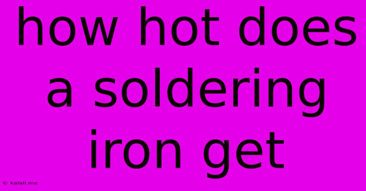 How Hot Does A Soldering Iron Get