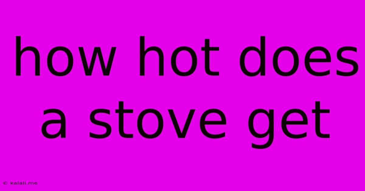How Hot Does A Stove Get