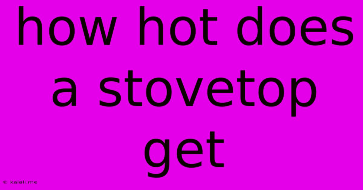 How Hot Does A Stovetop Get