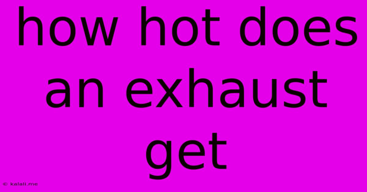 How Hot Does An Exhaust Get