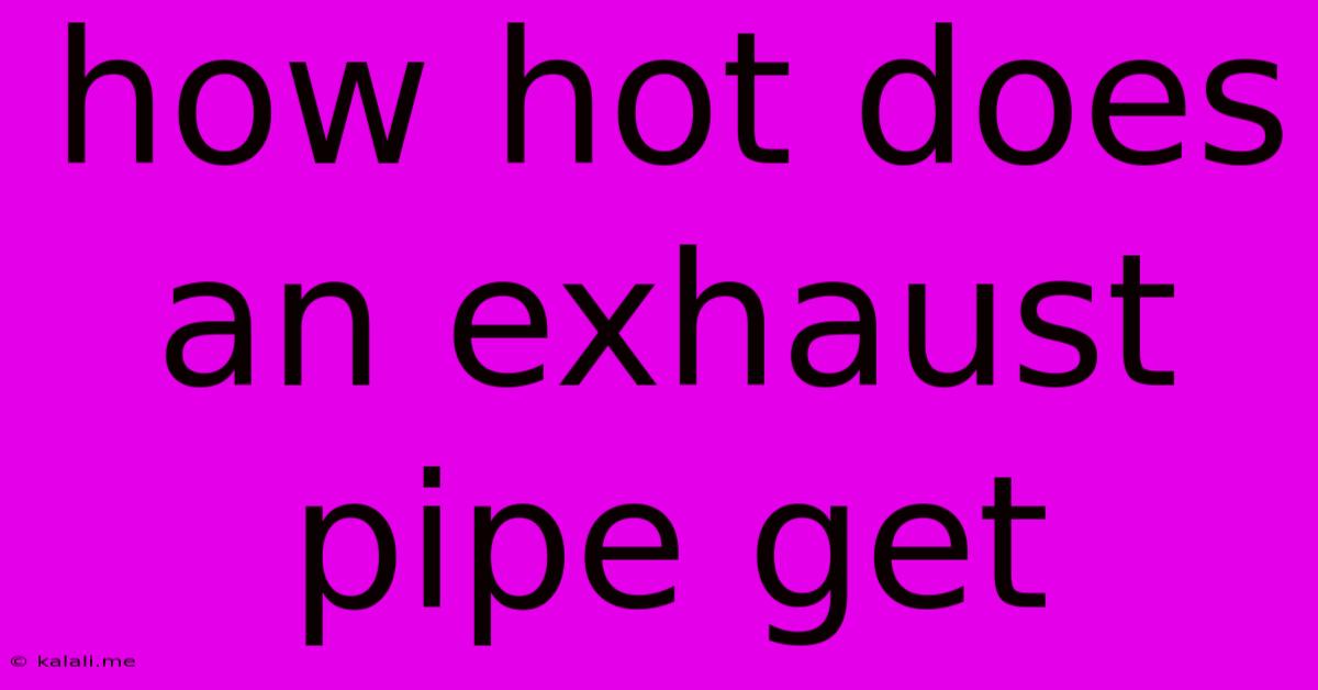 How Hot Does An Exhaust Pipe Get