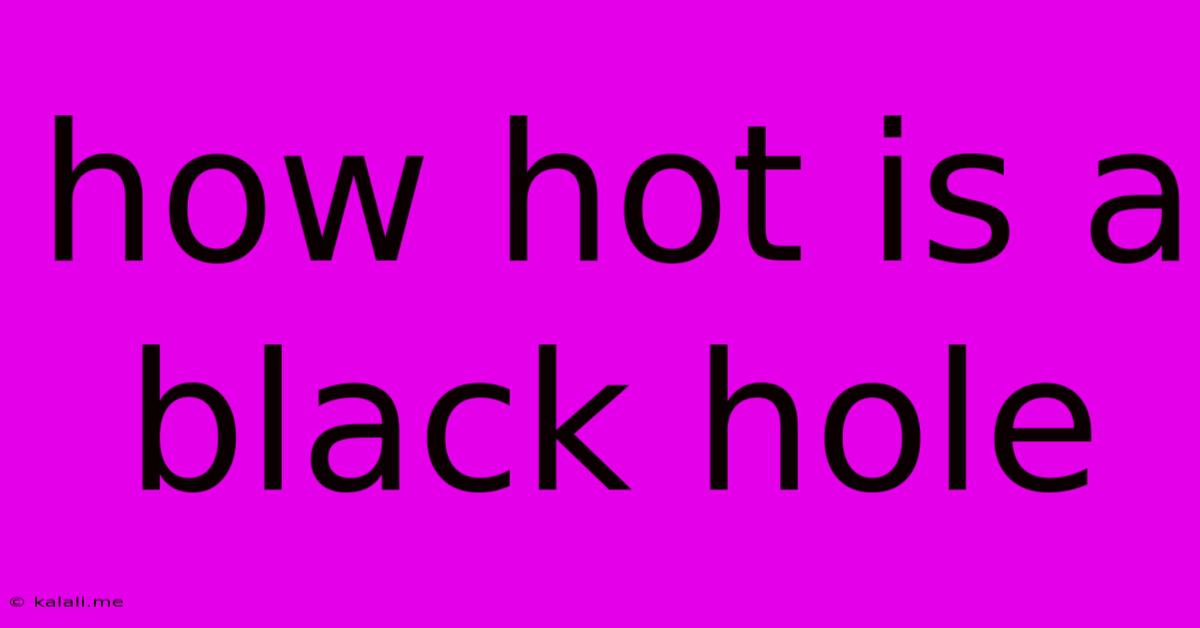 How Hot Is A Black Hole