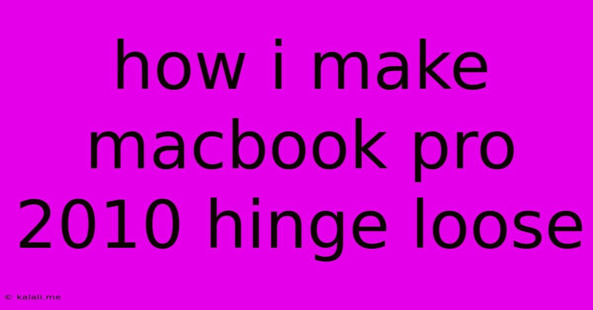 How I Make Macbook Pro 2010 Hinge Loose
