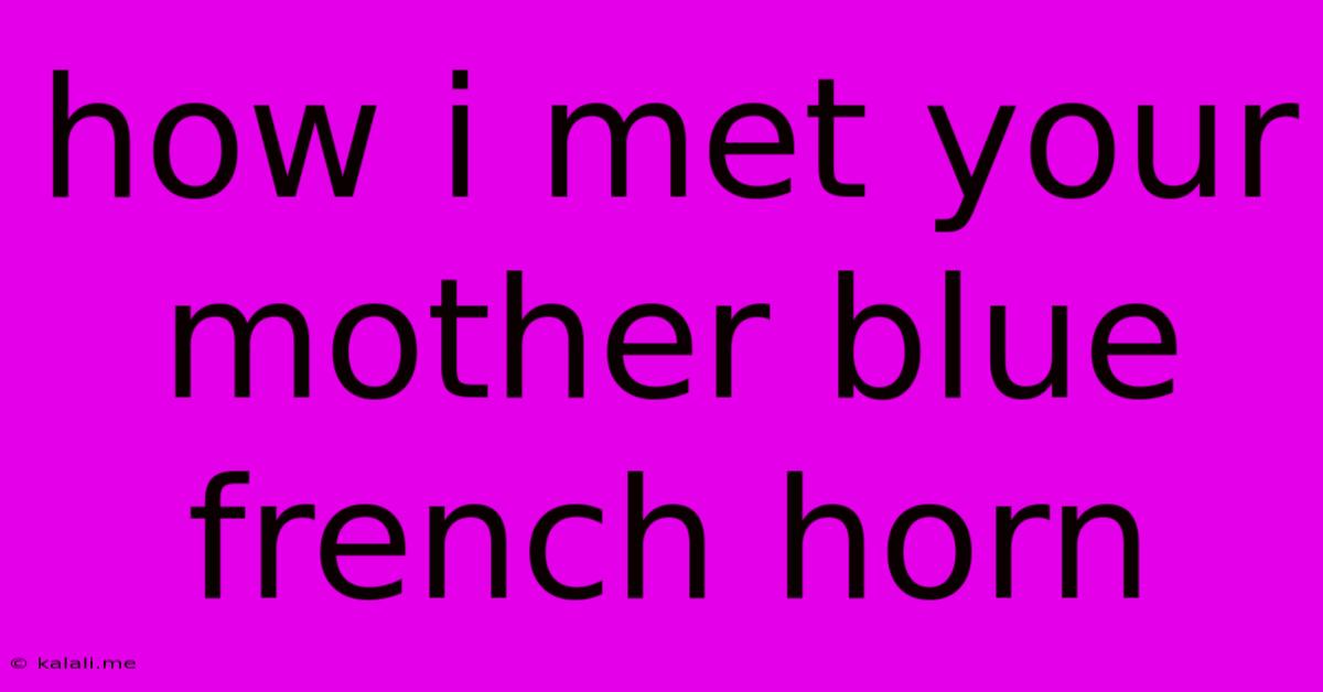 How I Met Your Mother Blue French Horn