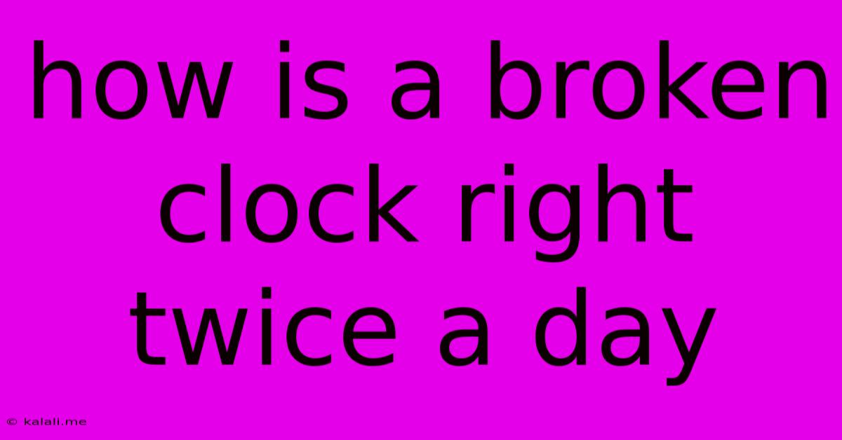 How Is A Broken Clock Right Twice A Day