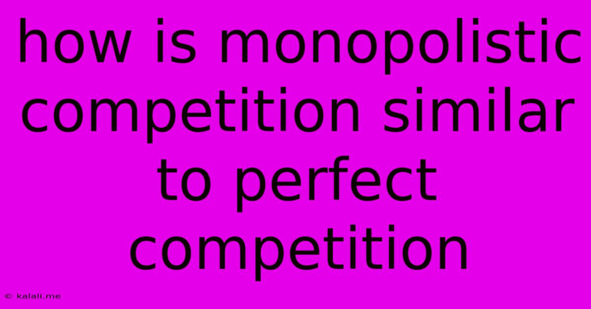 How Is Monopolistic Competition Similar To Perfect Competition