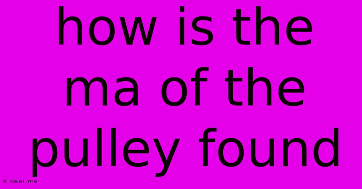 How Is The Ma Of The Pulley Found