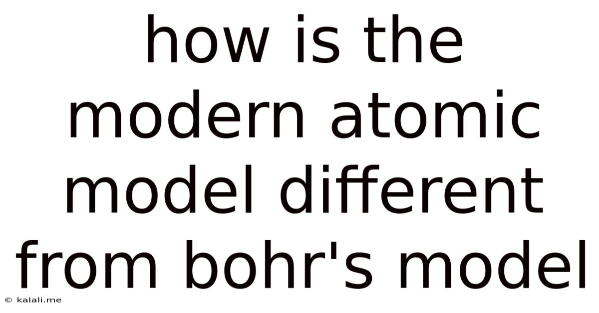 How Is The Modern Atomic Model Different From Bohr's Model