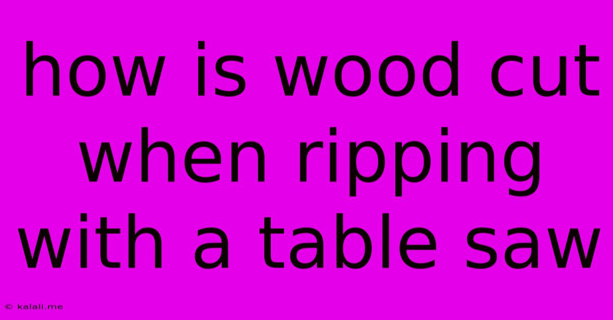 How Is Wood Cut When Ripping With A Table Saw