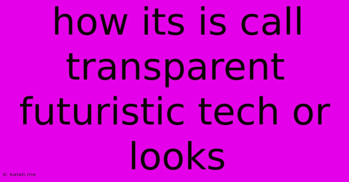 How Its Is Call Transparent Futuristic Tech Or Looks