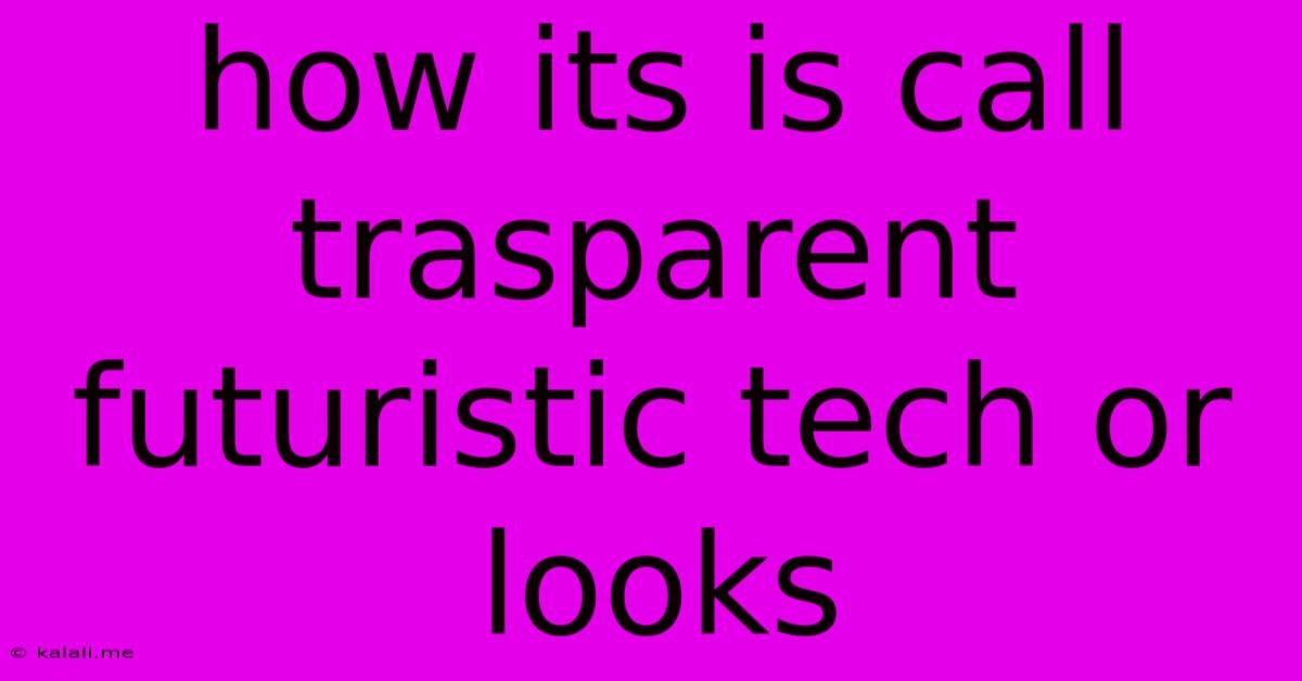 How Its Is Call Trasparent Futuristic Tech Or Looks