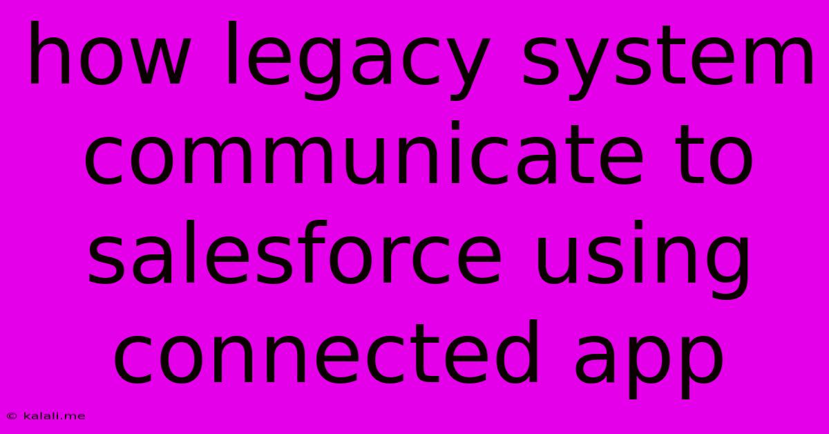 How Legacy System Communicate To Salesforce Using Connected App