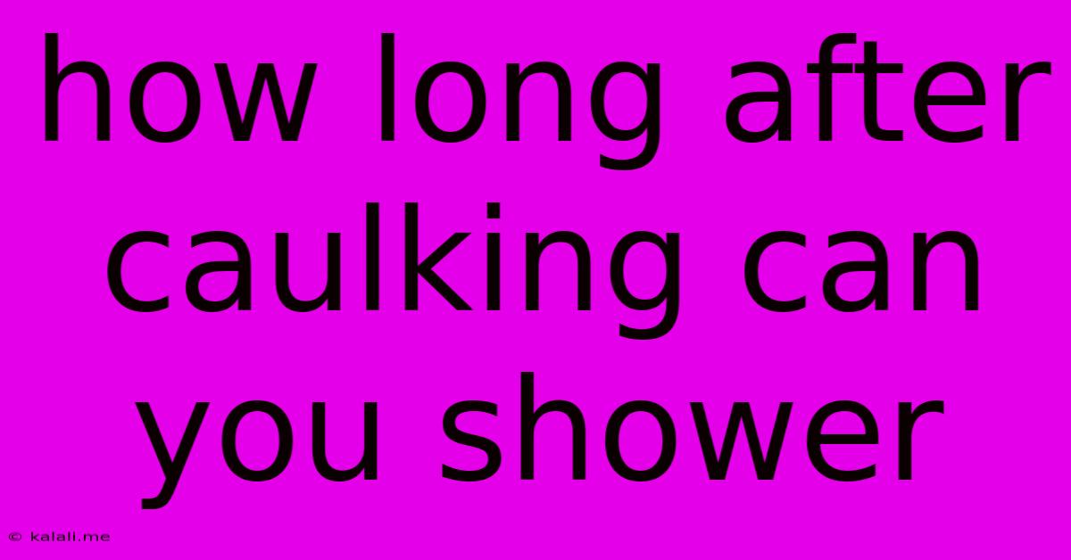 How Long After Caulking Can You Shower