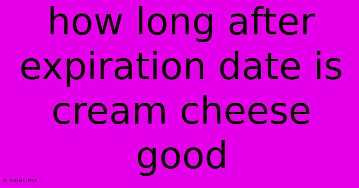 How Long After Expiration Date Is Cream Cheese Good