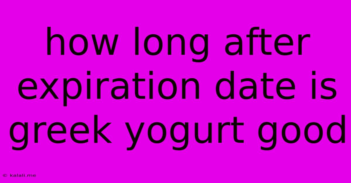 How Long After Expiration Date Is Greek Yogurt Good