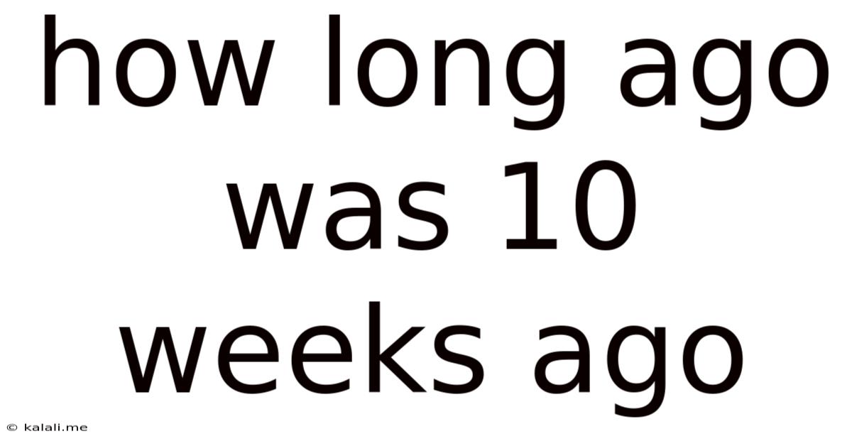 How Long Ago Was 10 Weeks Ago