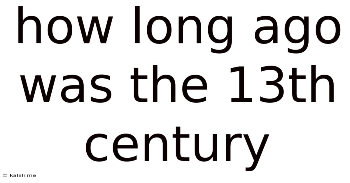 How Long Ago Was The 13th Century