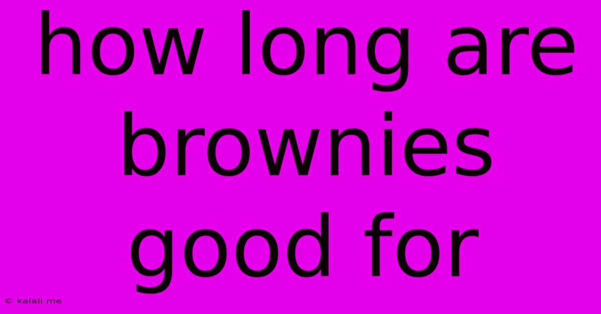 How Long Are Brownies Good For