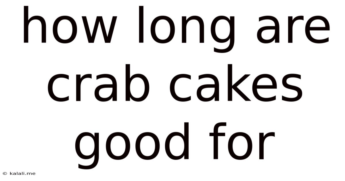How Long Are Crab Cakes Good For