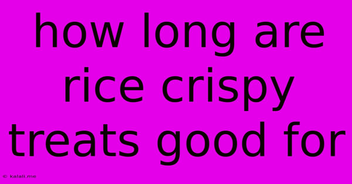 How Long Are Rice Crispy Treats Good For