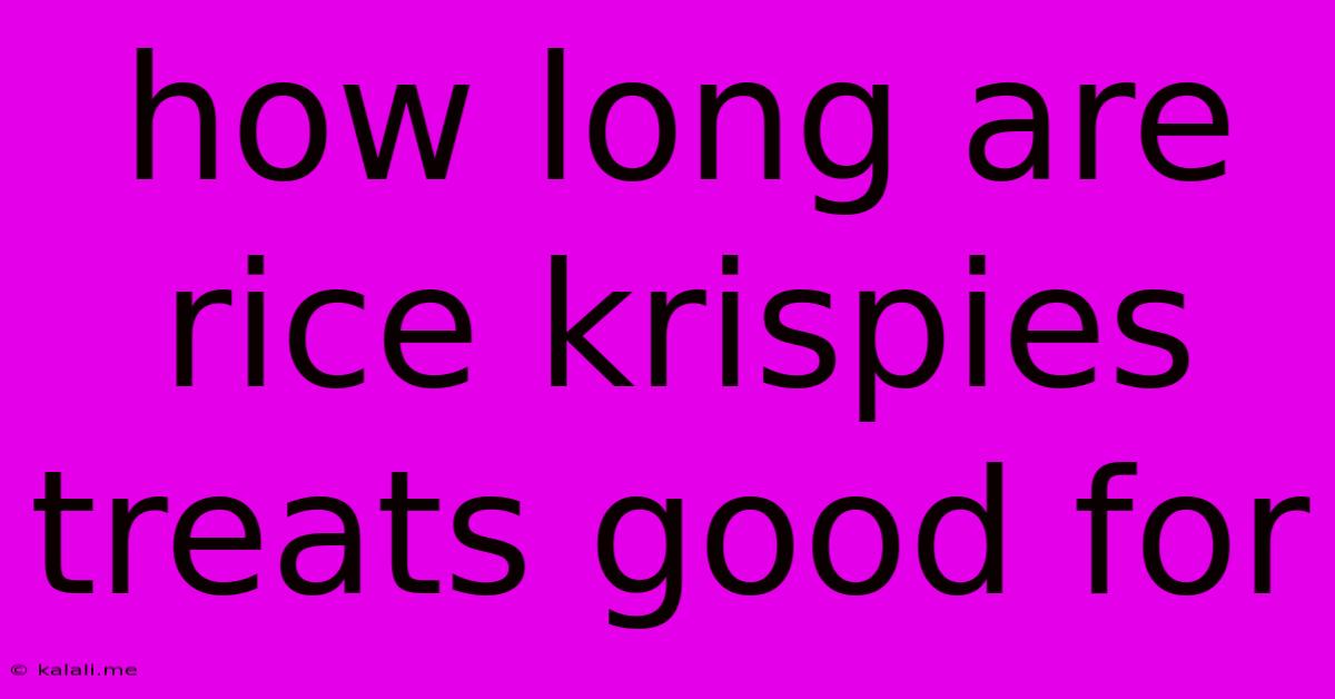 How Long Are Rice Krispies Treats Good For