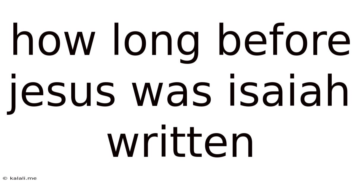 How Long Before Jesus Was Isaiah Written