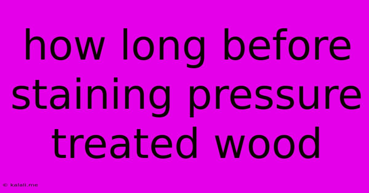 How Long Before Staining Pressure Treated Wood
