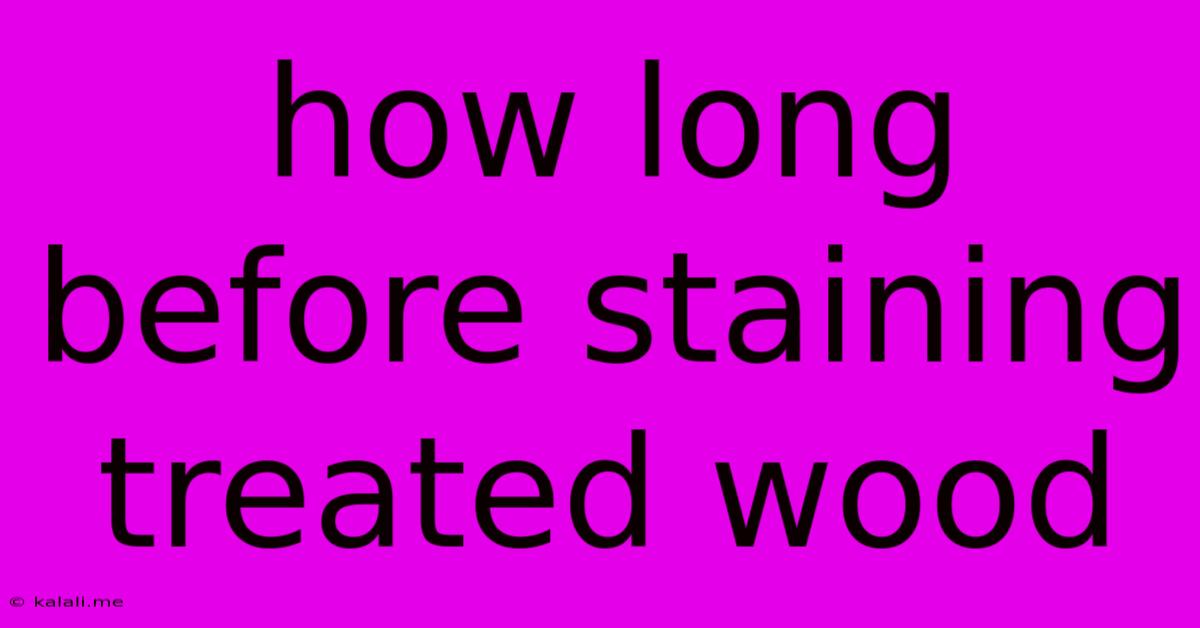 How Long Before Staining Treated Wood