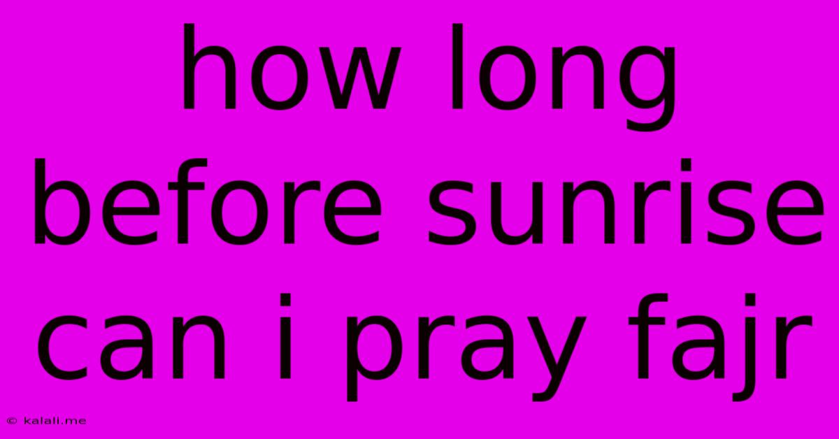 How Long Before Sunrise Can I Pray Fajr