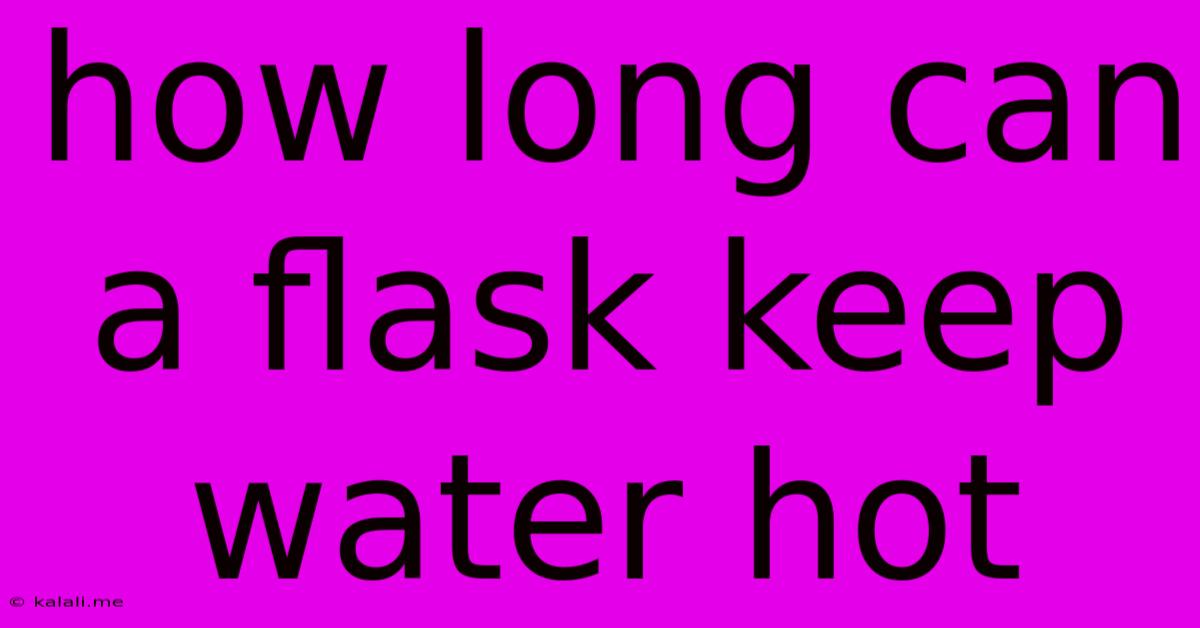 How Long Can A Flask Keep Water Hot