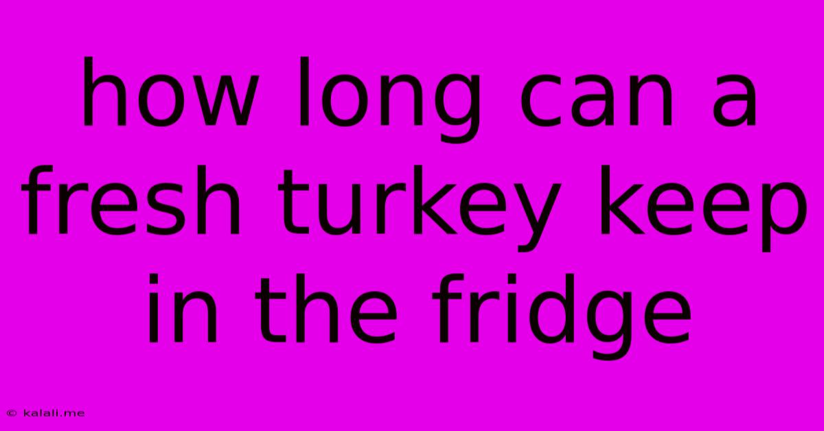 How Long Can A Fresh Turkey Keep In The Fridge