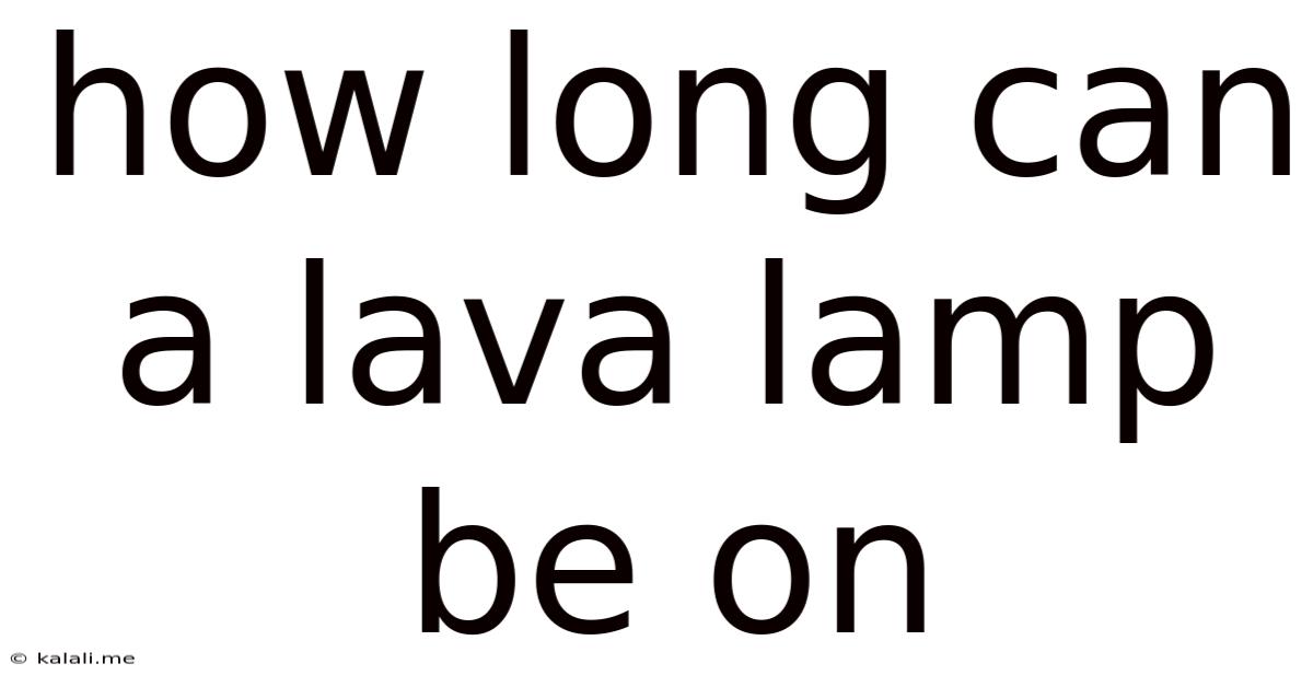 How Long Can A Lava Lamp Be On
