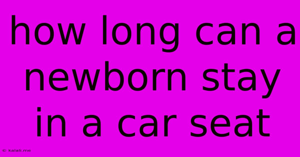 How Long Can A Newborn Stay In A Car Seat