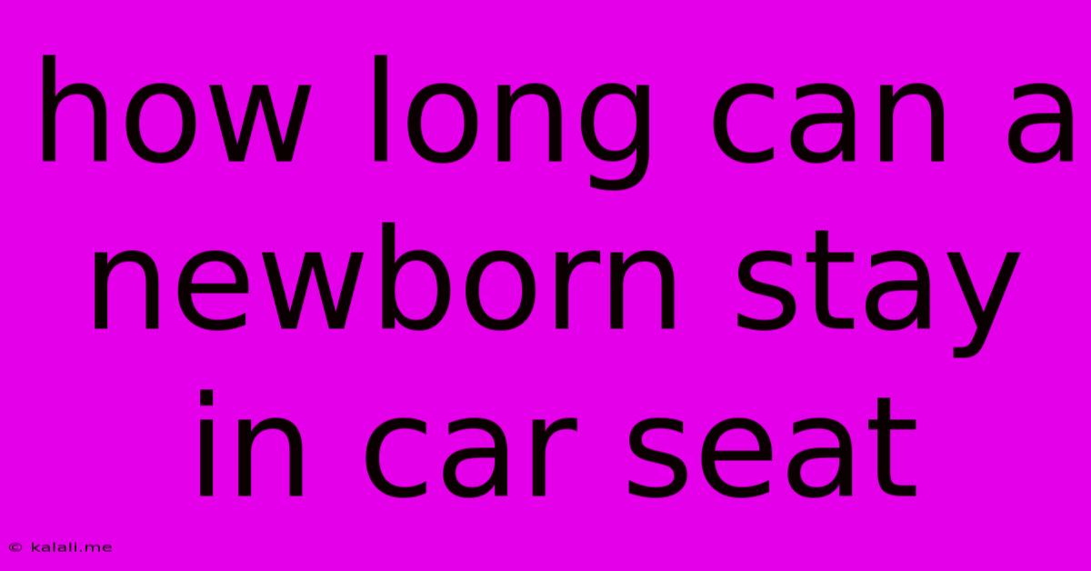 How Long Can A Newborn Stay In Car Seat