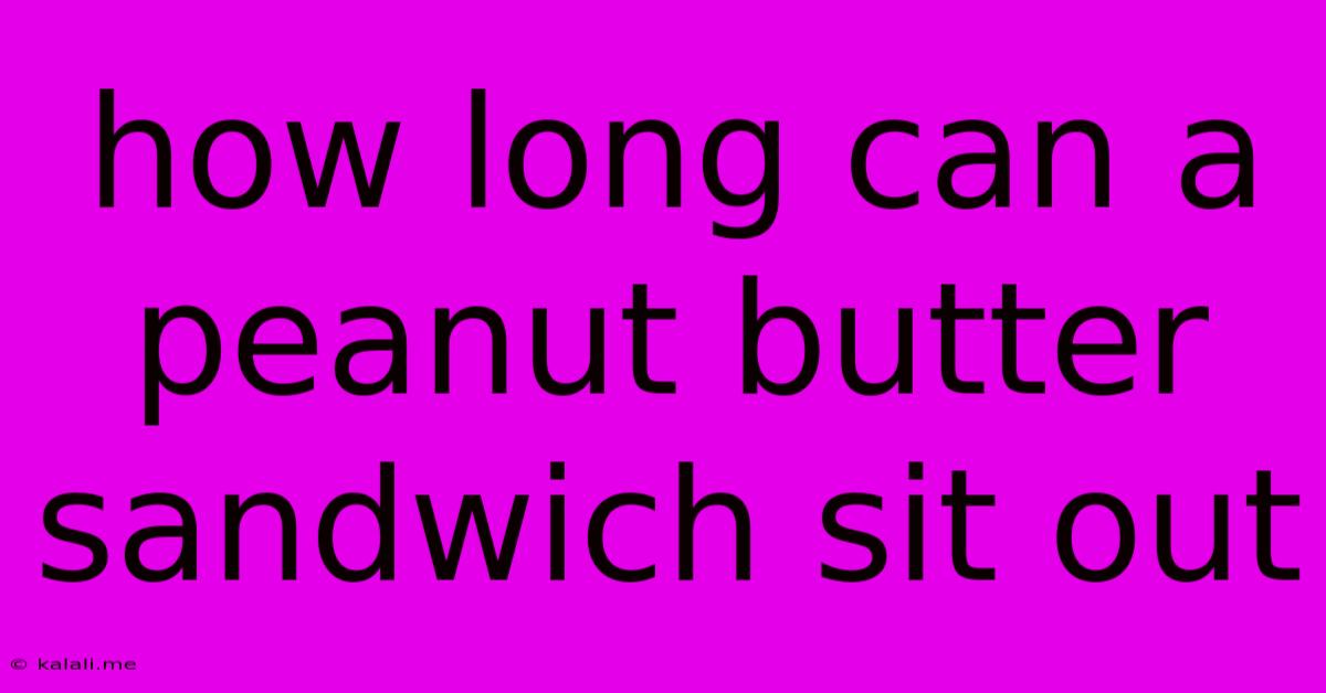 How Long Can A Peanut Butter Sandwich Sit Out