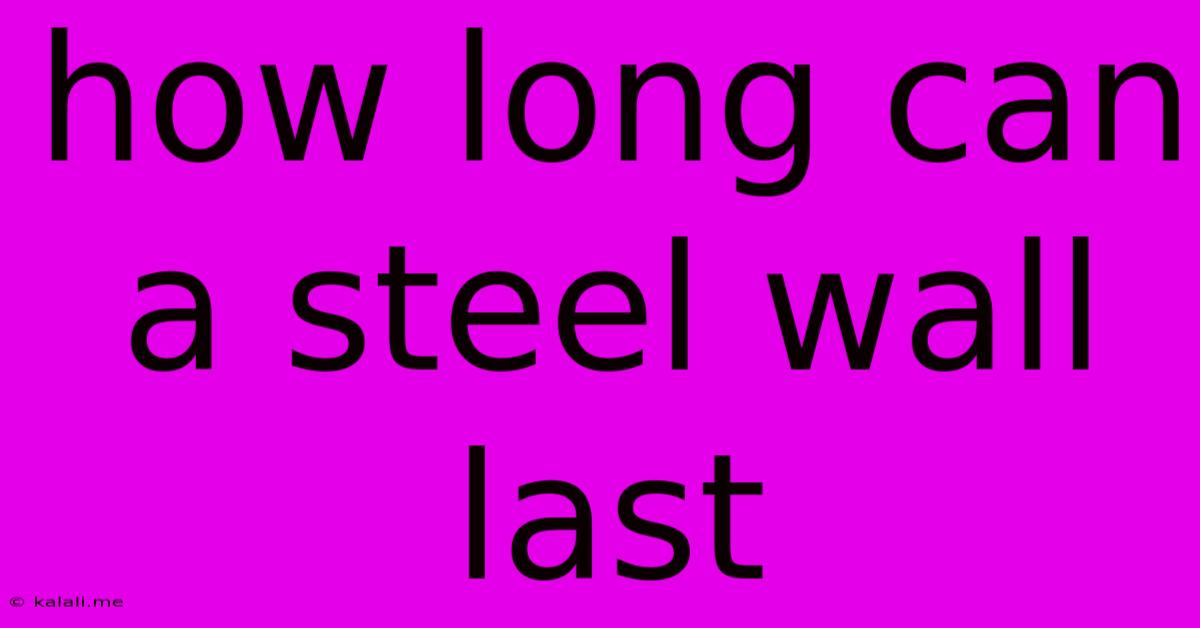 How Long Can A Steel Wall Last