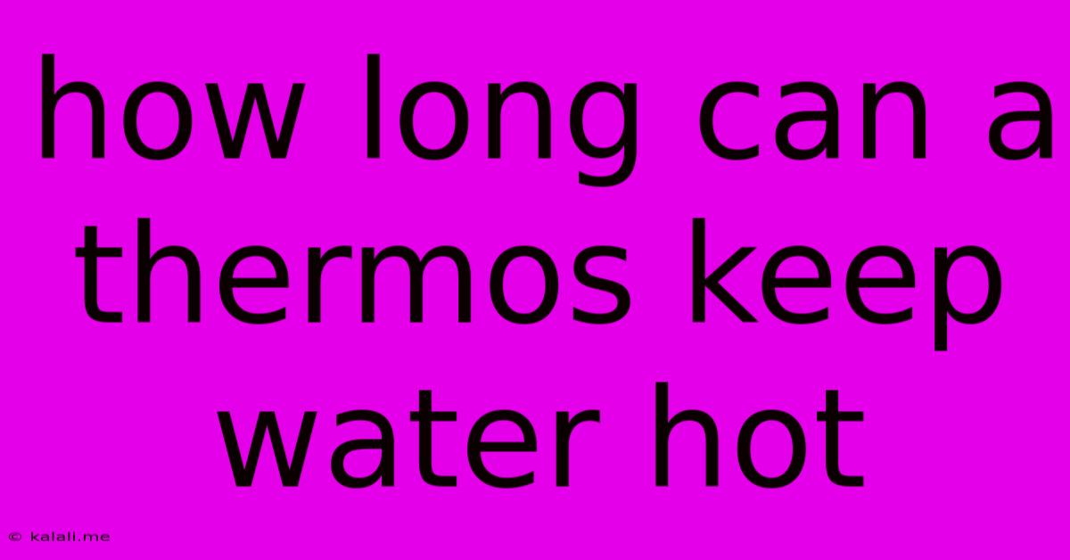 How Long Can A Thermos Keep Water Hot