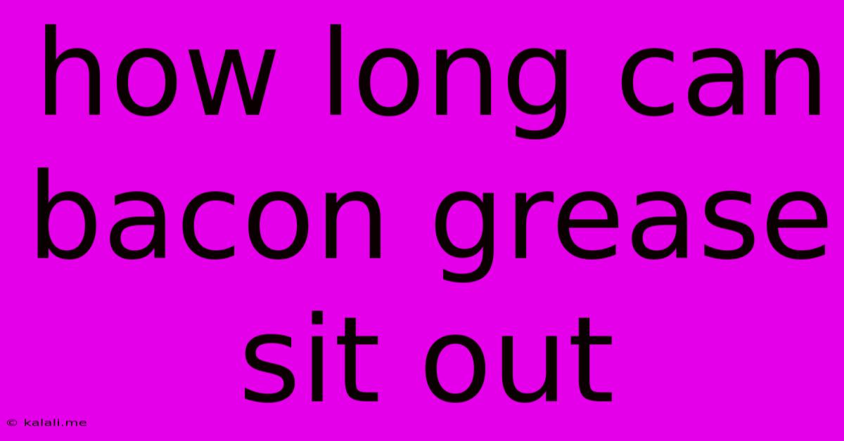 How Long Can Bacon Grease Sit Out