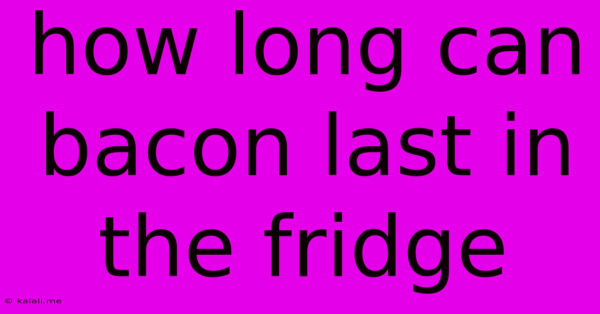 How Long Can Bacon Last In The Fridge