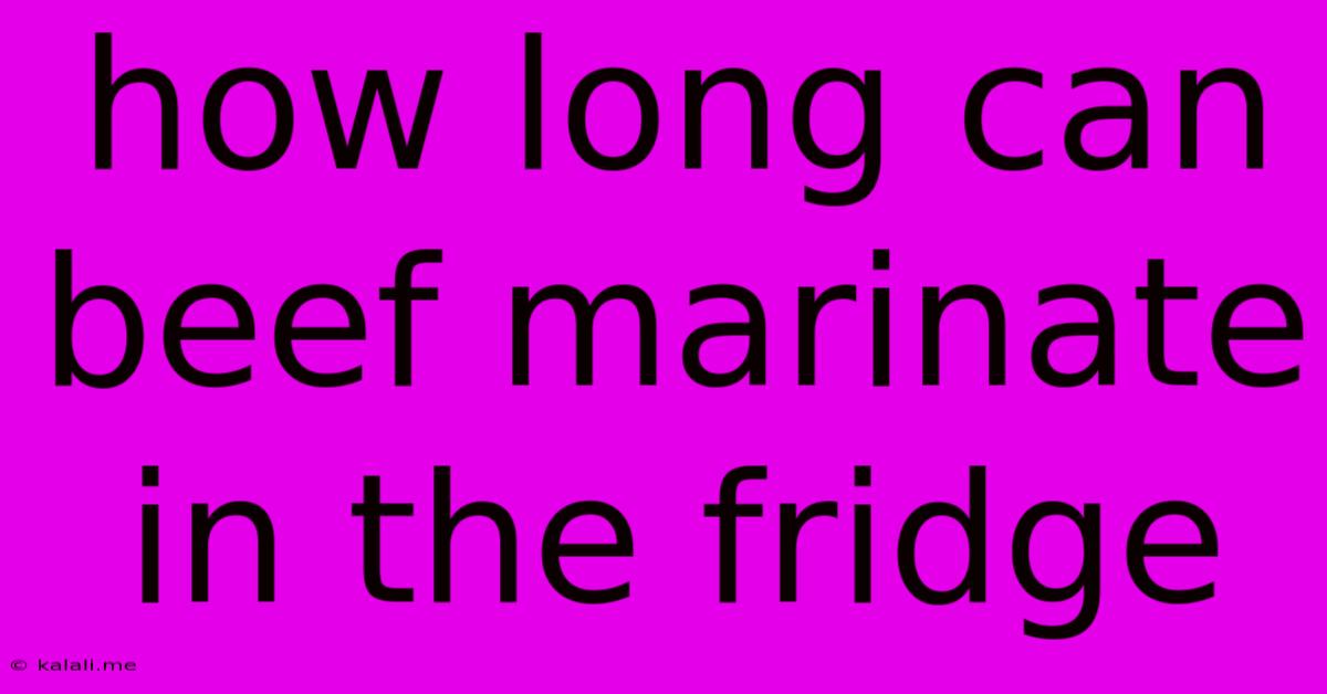 How Long Can Beef Marinate In The Fridge