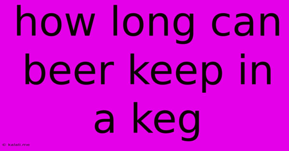 How Long Can Beer Keep In A Keg