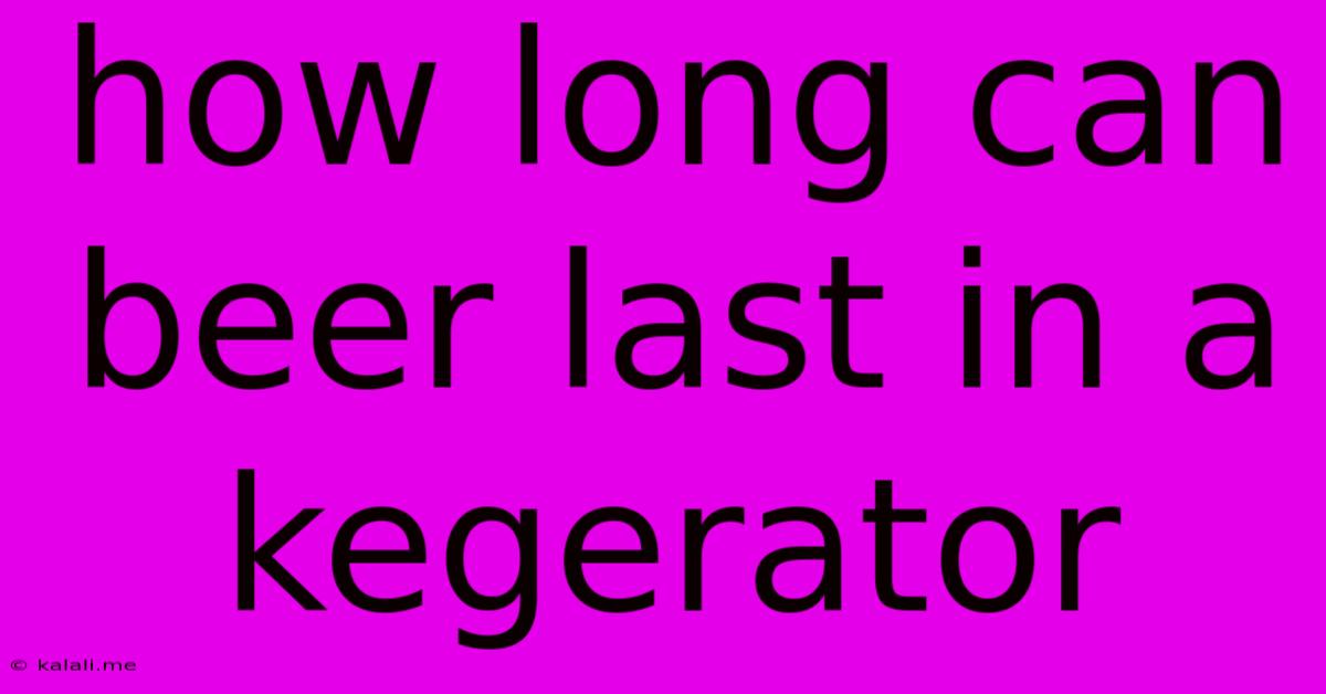 How Long Can Beer Last In A Kegerator