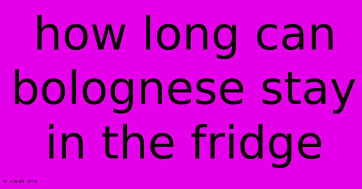 How Long Can Bolognese Stay In The Fridge