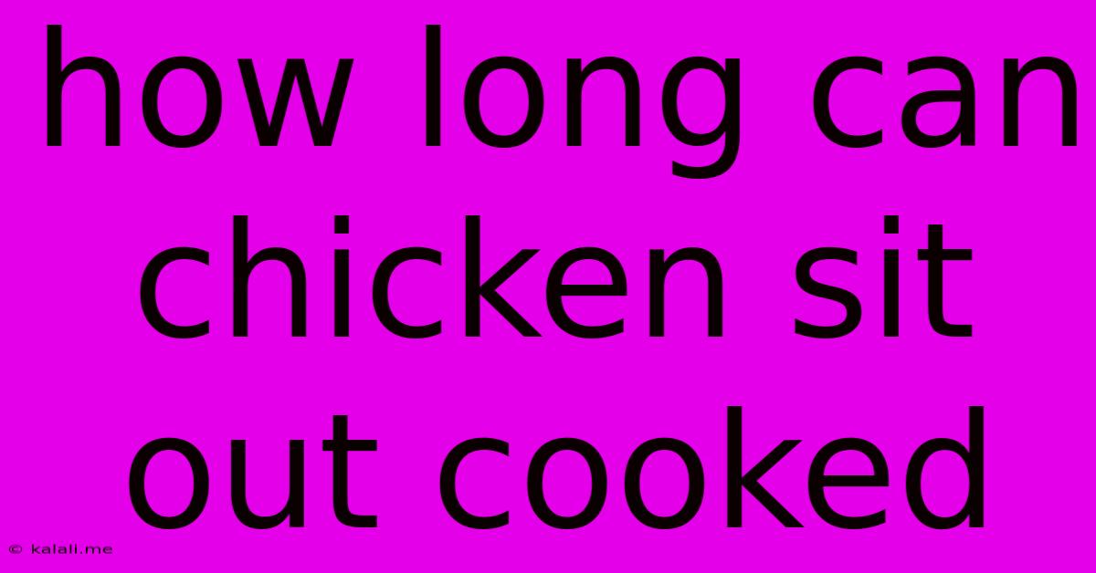 How Long Can Chicken Sit Out Cooked