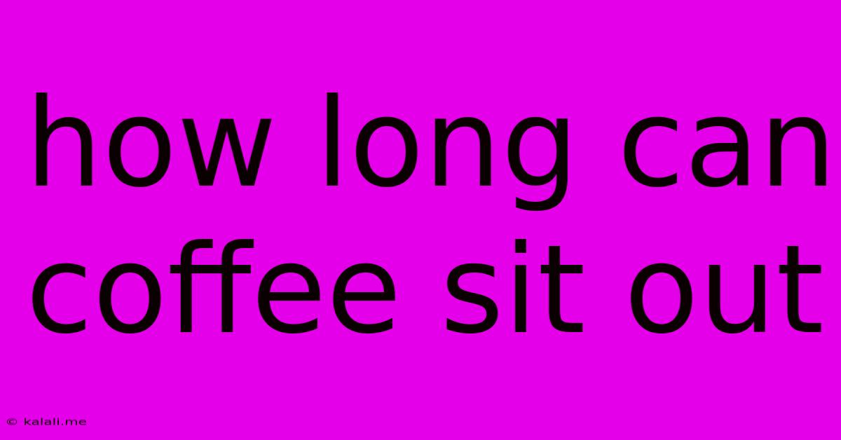 How Long Can Coffee Sit Out