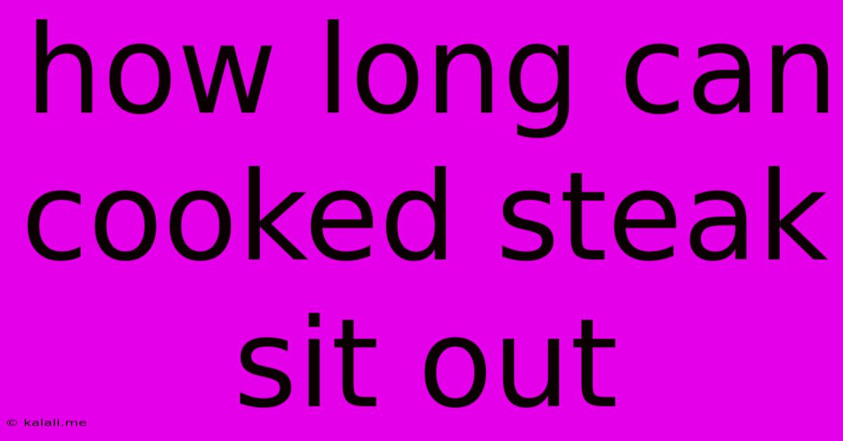 How Long Can Cooked Steak Sit Out
